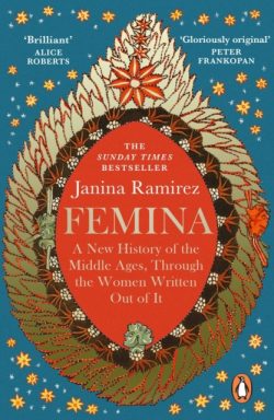 Femina : A New History of the Middle Ages, Through the Women Written Out of It