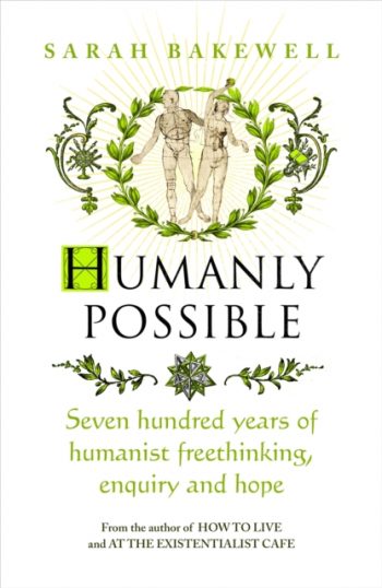 Humanly Possible : Seven Hundred Years of Humanist Freethinking, Enquiry and Hope
