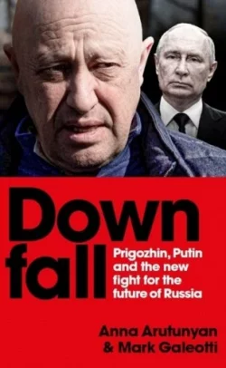 Downfall: Prigozhin and Putin, and the new fight for the future of Russia