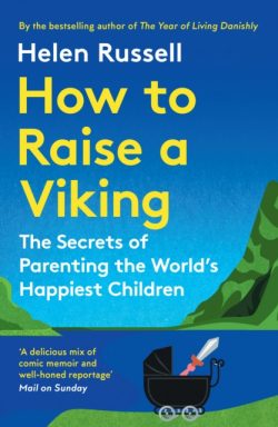 How to Raise a Viking : The Secrets of Parenting the World’s Happiest Children