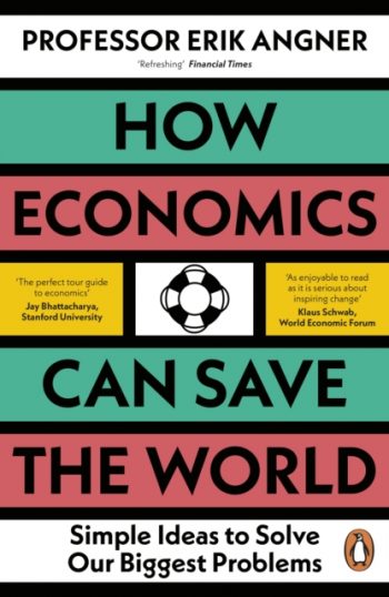 How Economics Can Save the World : Simple Ideas to Solve Our Biggest Problems