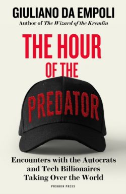 The Hour of the Predator : Encounters with the Autocrats and Tech Billionaires Taking Over the World